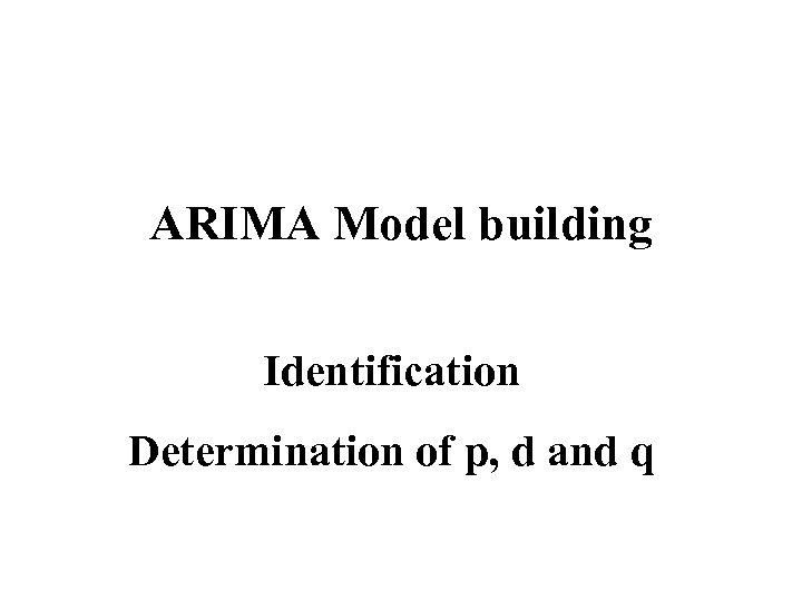 ARIMA Model building Identification Determination of p, d and q 