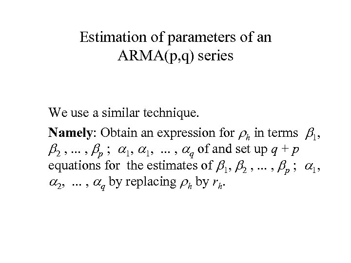 Estimation of parameters of an ARMA(p, q) series We use a similar technique. Namely: