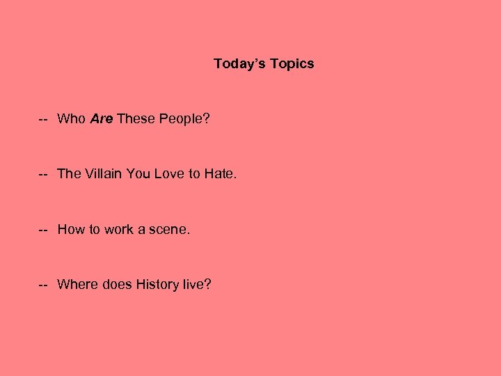 Today’s Topics -- Who Are These People? -- The Villain You Love to Hate.