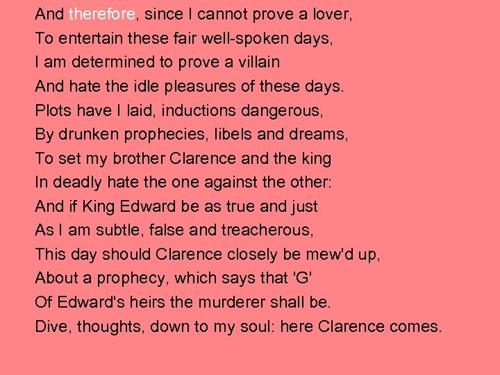 And therefore, since I cannot prove a lover, To entertain these fair well-spoken days,