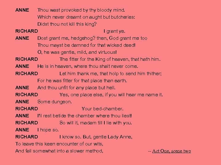 ANNE Thou wast provoked by thy bloody mind. Which never dreamt on aught butcheries: