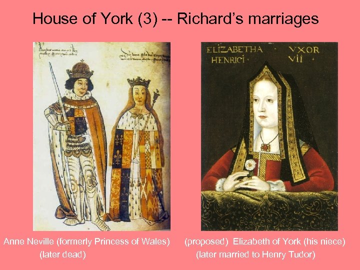 House of York (3) -- Richard’s marriages Anne Neville (formerly Princess of Wales) (later