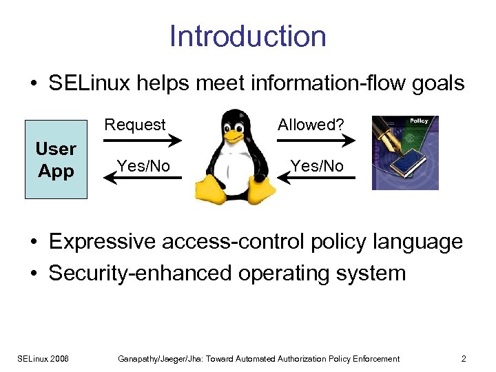 Introduction • SELinux helps meet information-flow goals Request User App Yes/No Allowed? Yes/No •