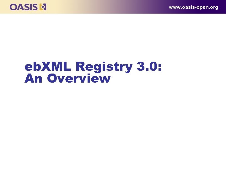 www. oasis-open. org eb. XML Registry 3. 0: An Overview 