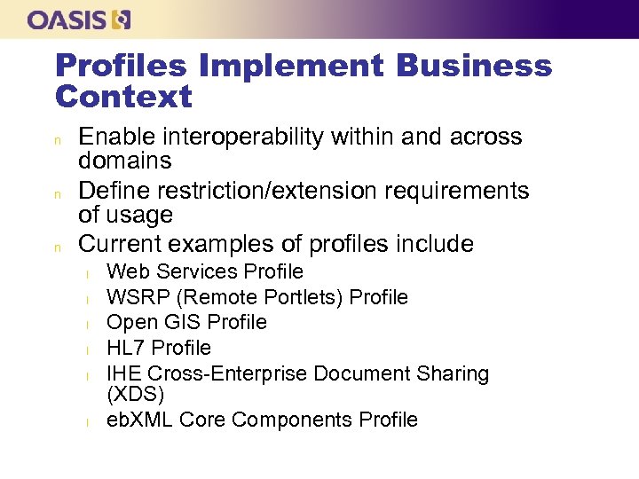 Profiles Implement Business Context n n n Enable interoperability within and across domains Define