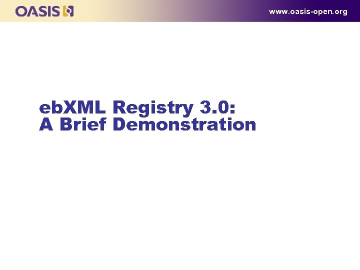 www. oasis-open. org eb. XML Registry 3. 0: A Brief Demonstration 