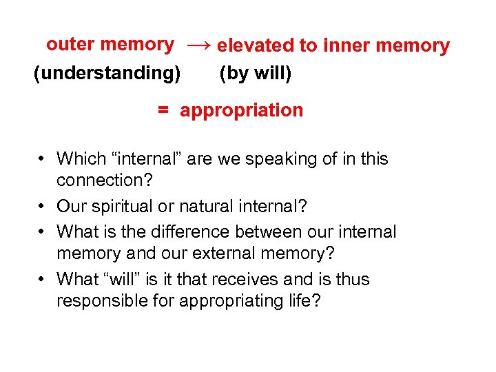 outer memory (understanding) → elevated to inner memory (by will) = appropriation • Which