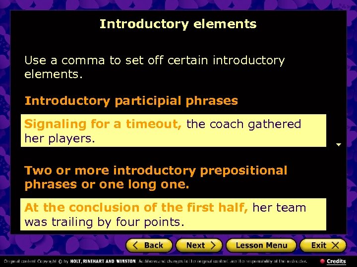 Introductory elements Use a comma to set off certain introductory elements. Introductory participial phrases