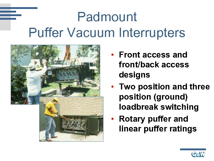 Padmount Puffer Vacuum Interrupters • Front access and front/back access designs • Two position