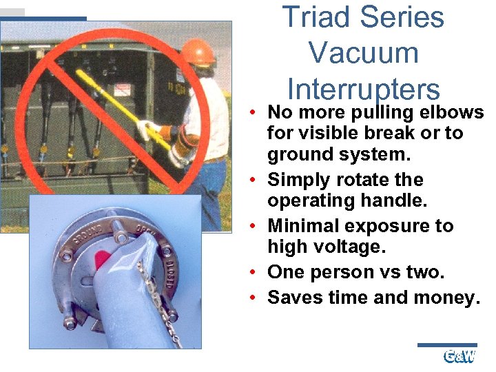 Triad Series Vacuum Interrupters • No more pulling elbows for visible break or to