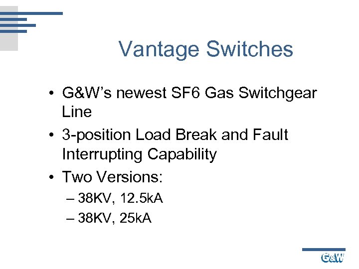 Vantage Switches • G&W’s newest SF 6 Gas Switchgear Line • 3 -position Load