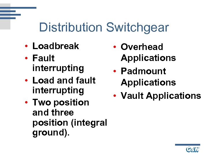 Distribution Switchgear • Loadbreak • Overhead Applications • Fault interrupting • Padmount • Load