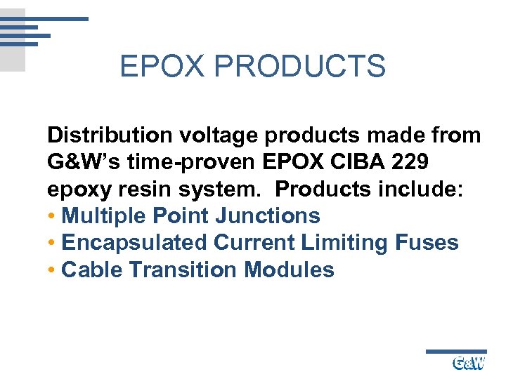 EPOX PRODUCTS Distribution voltage products made from G&W’s time-proven EPOX CIBA 229 epoxy resin