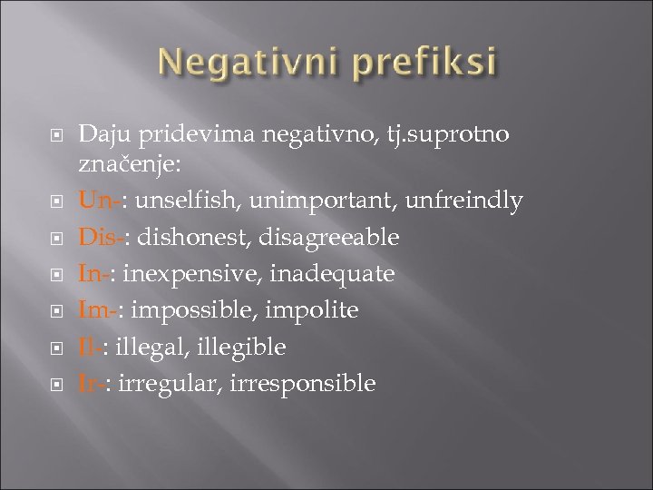  Daju pridevima negativno, tj. suprotno značenje: Un-: unselfish, unimportant, unfreindly Dis-: dishonest, disagreeable