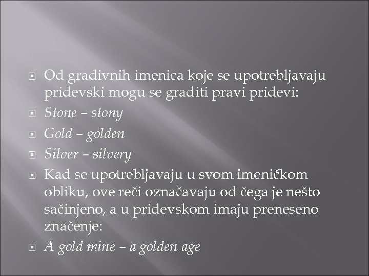  Od gradivnih imenica koje se upotrebljavaju pridevski mogu se graditi pravi pridevi: Stone