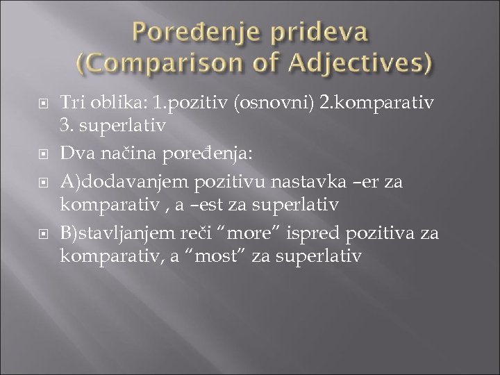 Tri oblika: 1. pozitiv (osnovni) 2. komparativ 3. superlativ Dva načina poređenja: A)dodavanjem