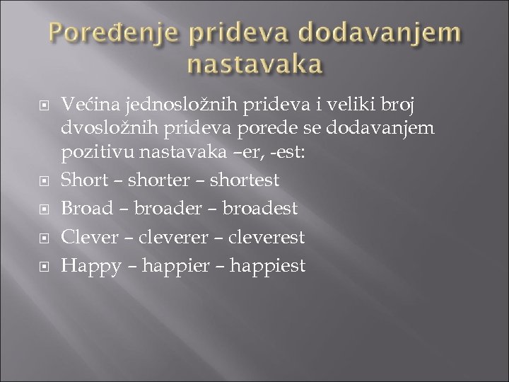  Većina jednosložnih prideva i veliki broj dvosložnih prideva porede se dodavanjem pozitivu nastavaka