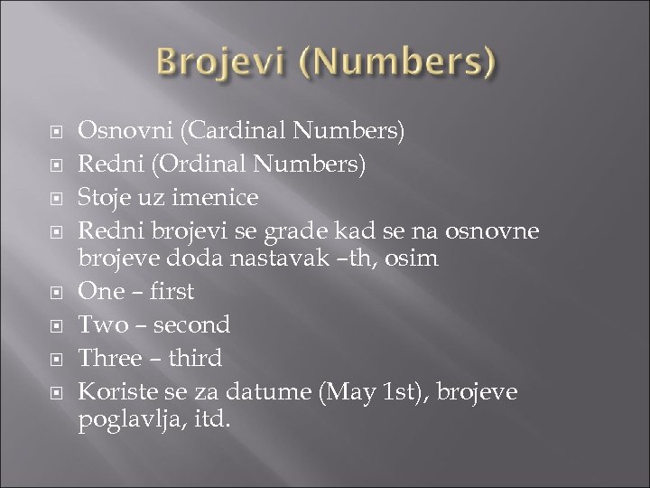  Osnovni (Cardinal Numbers) Redni (Ordinal Numbers) Stoje uz imenice Redni brojevi se grade