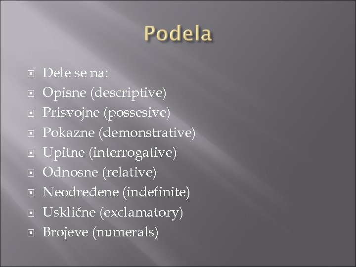  Dele se na: Opisne (descriptive) Prisvojne (possesive) Pokazne (demonstrative) Upitne (interrogative) Odnosne (relative)