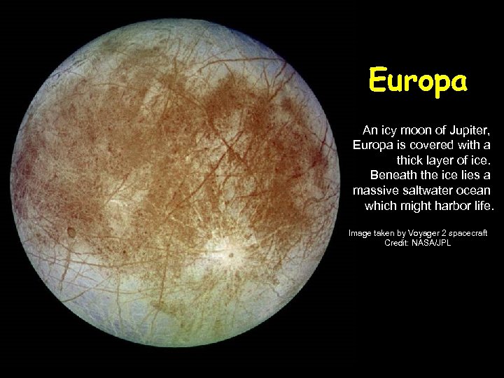 Europa An icy moon of Jupiter, Europa is covered with a thick layer of