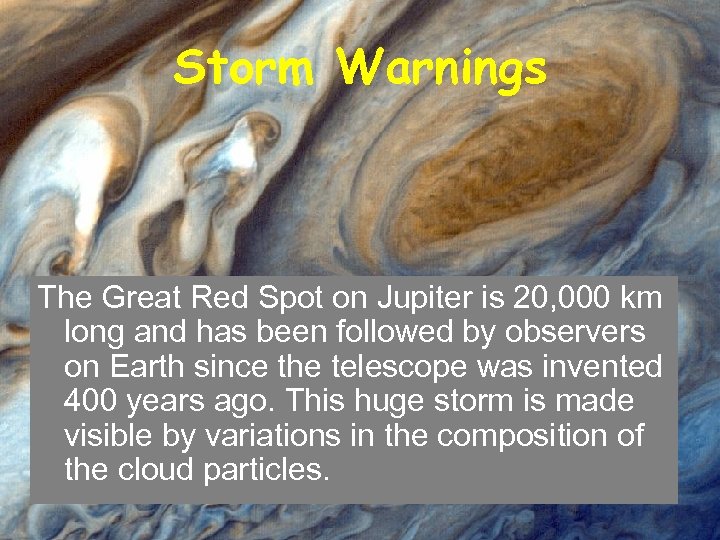 Storm Warnings The Great Red Spot on Jupiter is 20, 000 km long and