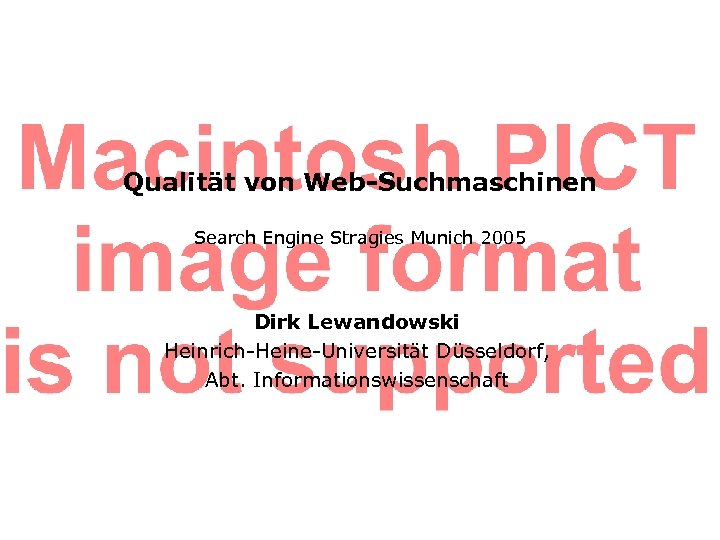 Qualität von Web-Suchmaschinen Search Engine Stragies Munich 2005 Dirk Lewandowski Heinrich-Heine-Universität Düsseldorf, Abt. Informationswissenschaft
