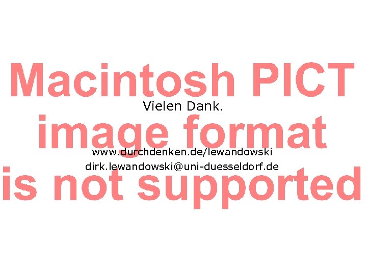 Vielen Dank. www. durchdenken. de/lewandowski dirk. lewandowski@uni-duesseldorf. de 
