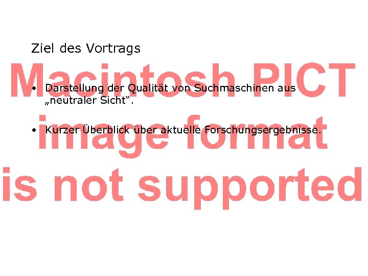 Ziel des Vortrags • Darstellung der Qualität von Suchmaschinen aus „neutraler Sicht“. • Kurzer