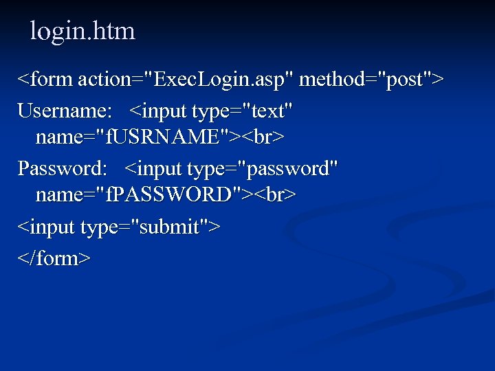 login. htm <form action="Exec. Login. asp" method="post"> Username: <input type="text" name="f. USRNAME"> Password: <input