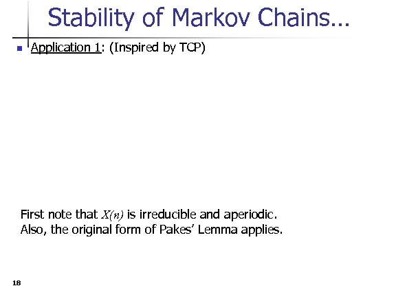 Stability of Markov Chains… n Application 1: (Inspired by TCP) First note that X(n)