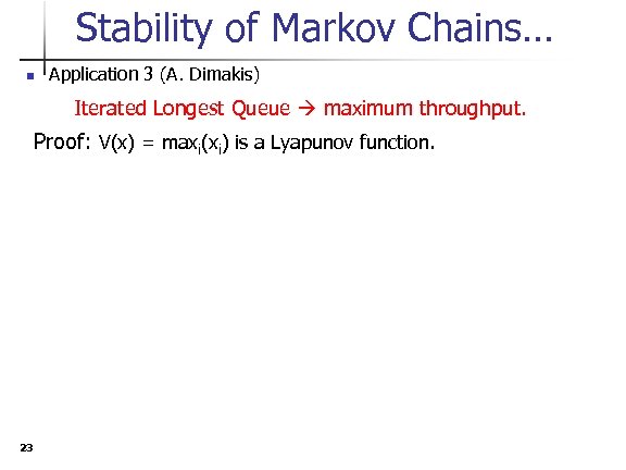 Stability of Markov Chains… n Application 3 (A. Dimakis) Iterated Longest Queue maximum throughput.