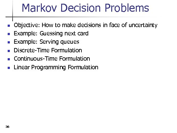 Markov Decision Problems n n n 36 Objective: How to make decisions in face