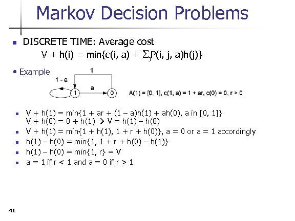 Markov Decision Problems n DISCRETE TIME: Average cost V + h(i) = min{c(i, a)