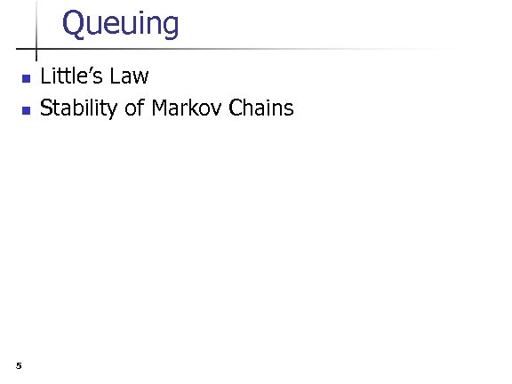 Queuing n n 5 Little’s Law Stability of Markov Chains 