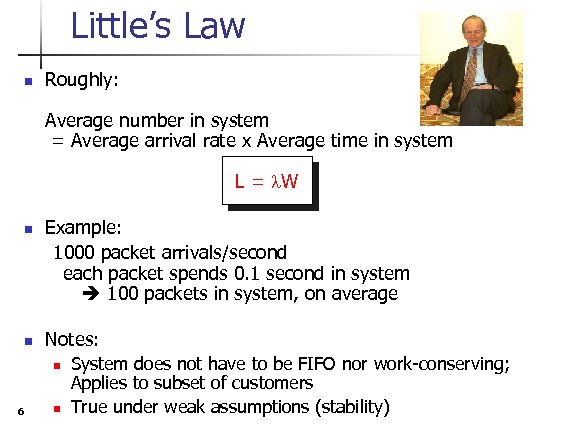 Little’s Law n Roughly: Average number in system = Average arrival rate x Average