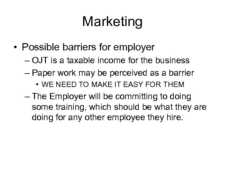 Marketing • Possible barriers for employer – OJT is a taxable income for the