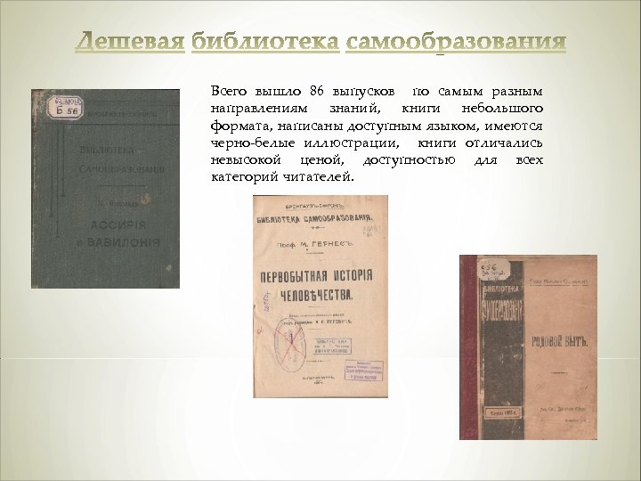 Всего вышло 86 выпусков по самым разным направлениям знаний, книги небольшого формата, написаны доступным