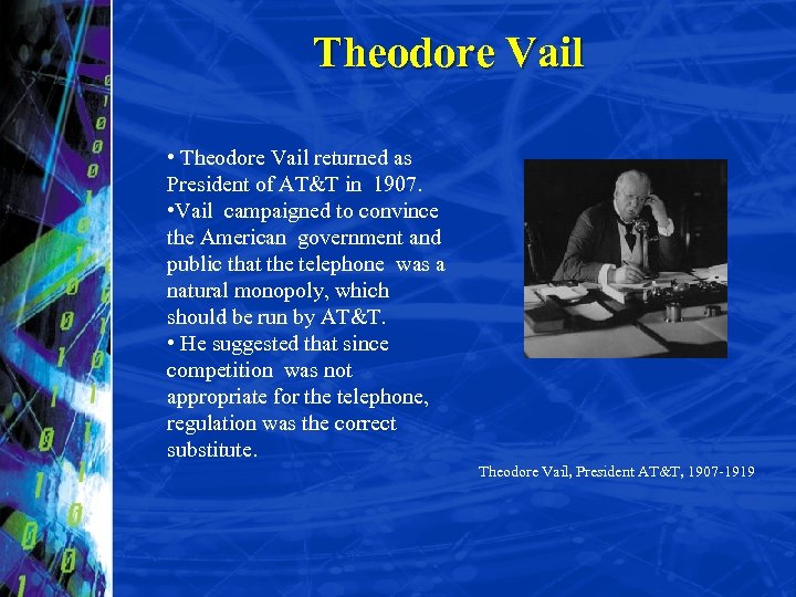 Theodore Vail • Theodore Vail returned as President of AT&T in 1907. • Vail