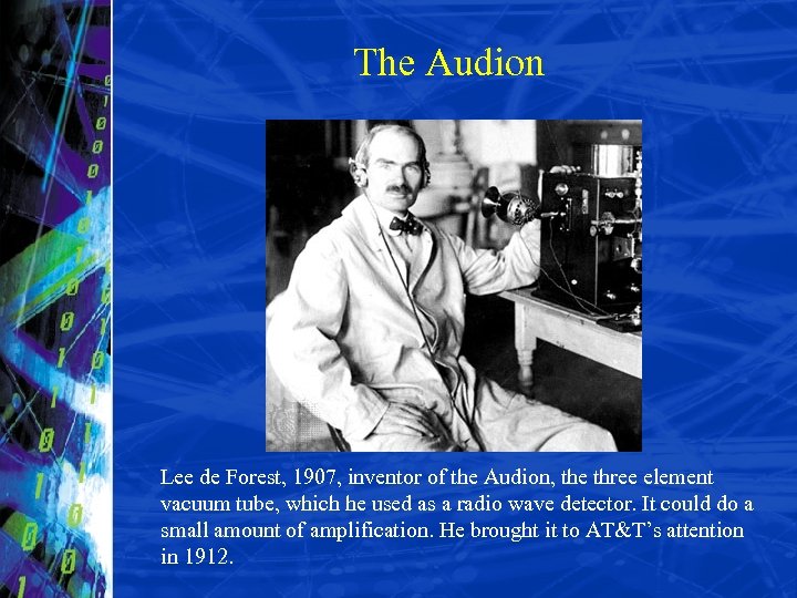 The Audion Lee de Forest, 1907, inventor of the Audion, the three element vacuum