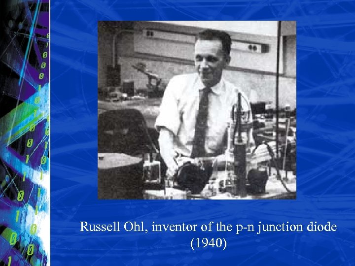 Russell Ohl, inventor of the p-n junction diode (1940) 