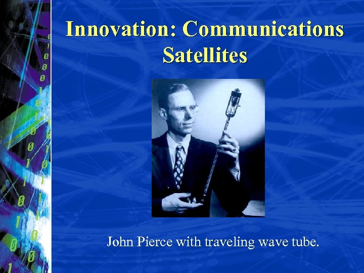 Innovation: Communications Satellites John Pierce with traveling wave tube. 