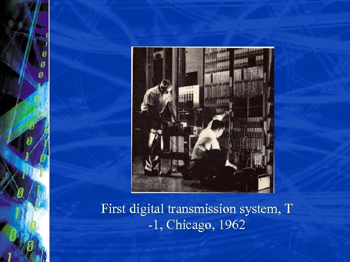 First digital transmission system, T -1, Chicago, 1962 