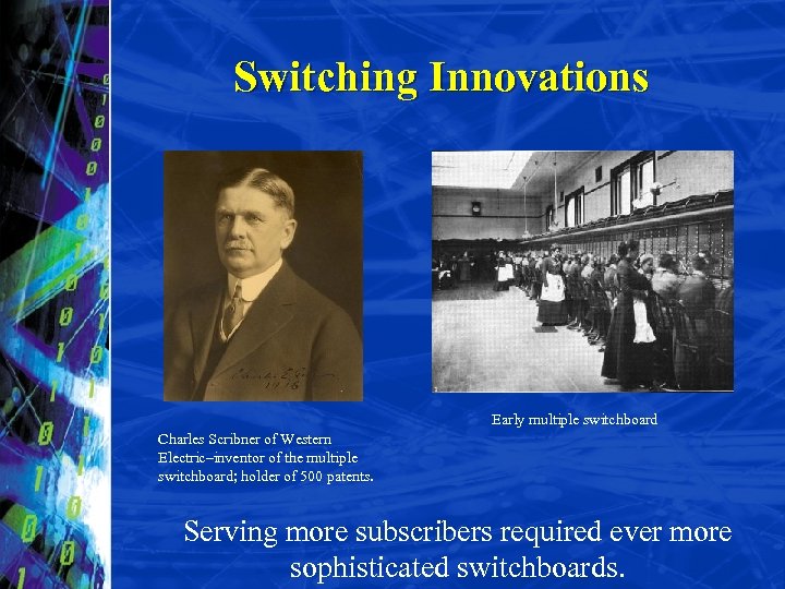 Switching Innovations Early multiple switchboard Charles Scribner of Western Electric–inventor of the multiple switchboard;