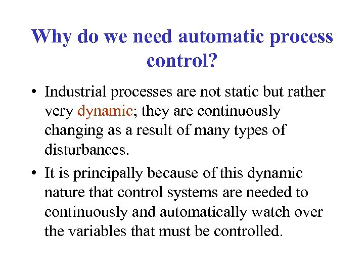 Why do we need automatic process control? • Industrial processes are not static but