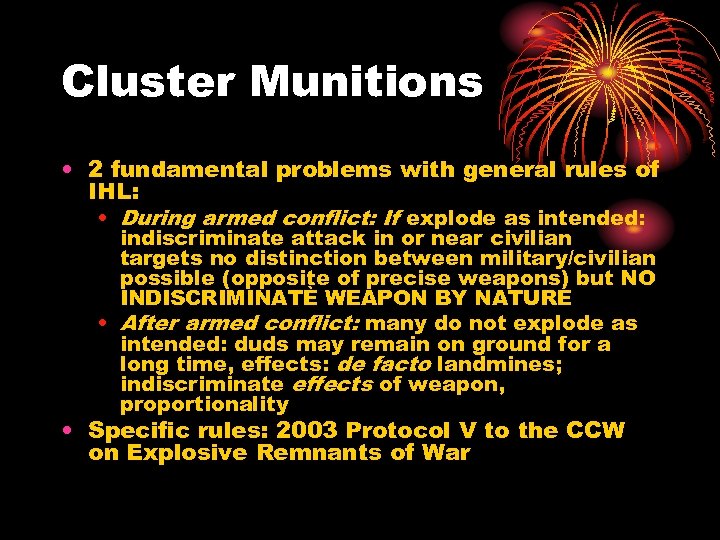 Cluster Munitions • 2 fundamental problems with general rules of IHL: • During armed
