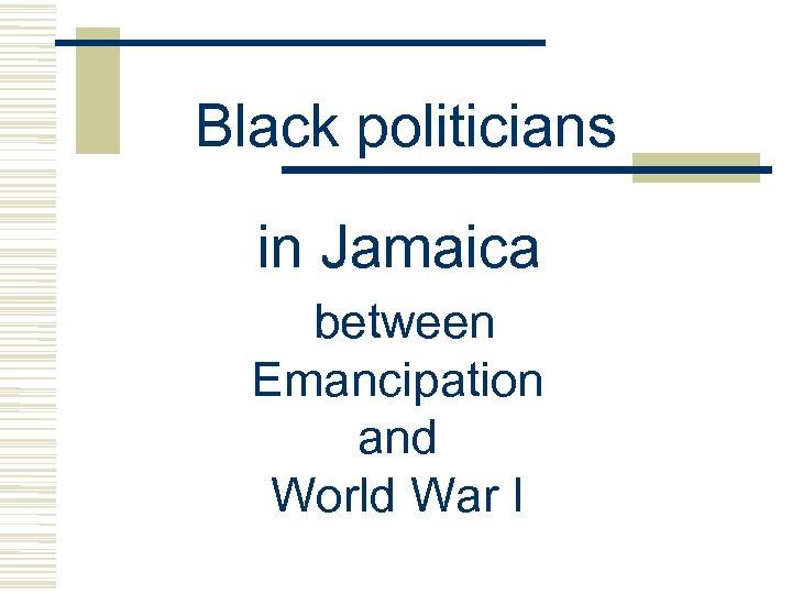 Black politicians in Jamaica between Emancipation and World War I 