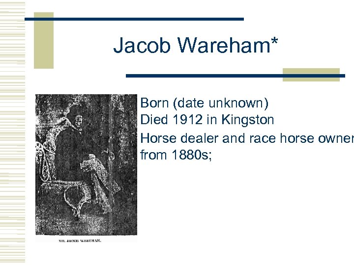 Jacob Wareham* Born (date unknown) Died 1912 in Kingston Horse dealer and race horse