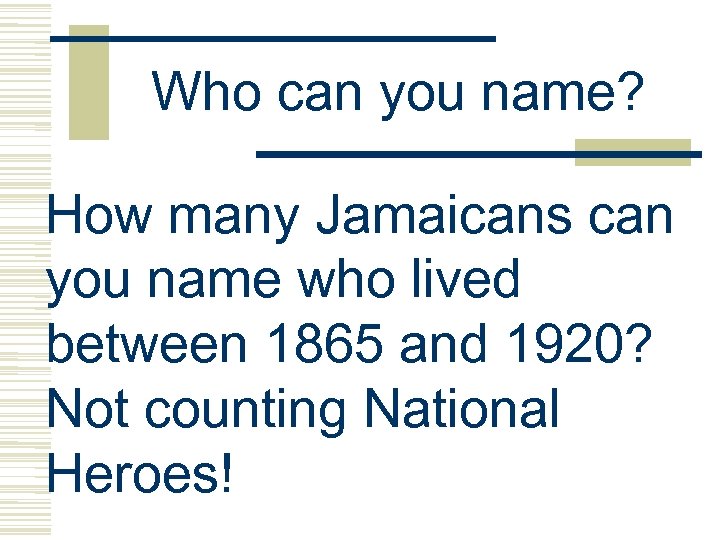 Who can you name? How many Jamaicans can you name who lived between 1865