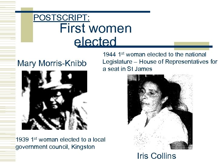 POSTSCRIPT: First women elected Mary Morris-Knibb 1944 1 st woman elected to the national