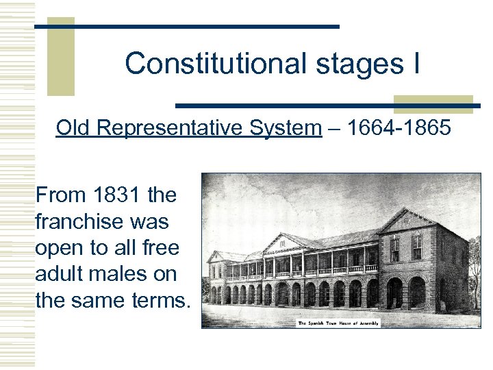 Constitutional stages I Old Representative System – 1664 -1865 From 1831 the franchise was